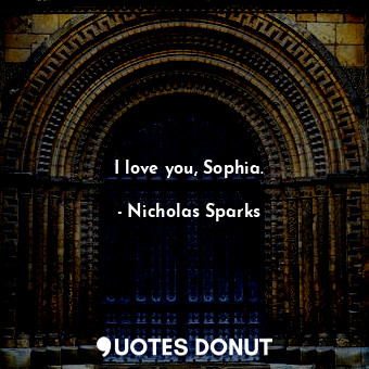 I love you, Sophia.