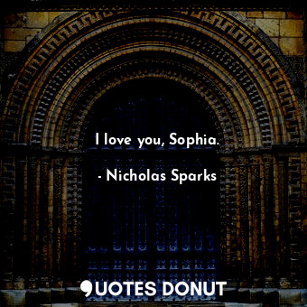  I love you, Sophia.... - Nicholas Sparks - Quotes Donut