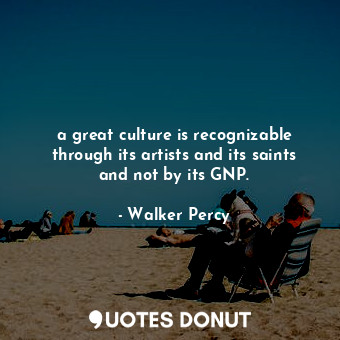  a great culture is recognizable through its artists and its saints and not by it... - Walker Percy - Quotes Donut
