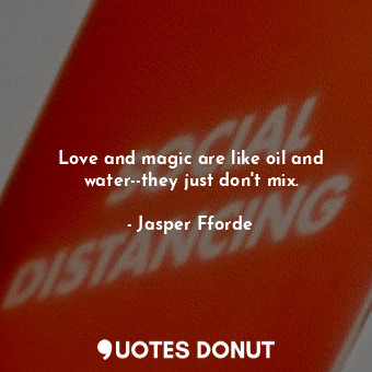  Love and magic are like oil and water--they just don't mix.... - Jasper Fforde - Quotes Donut