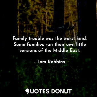  Family trouble was the worst kind. Some families ran their own little versions o... - Tom Robbins - Quotes Donut