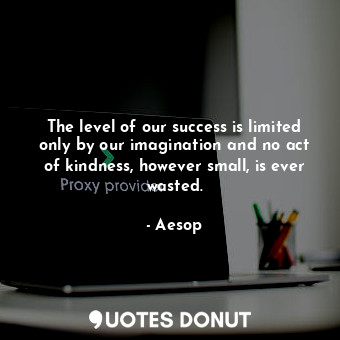  The level of our success is limited only by our imagination and no act of kindne... - Aesop - Quotes Donut