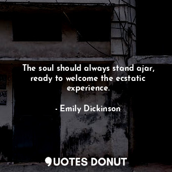  The soul should always stand ajar, ready to welcome the ecstatic experience.... - Emily Dickinson - Quotes Donut