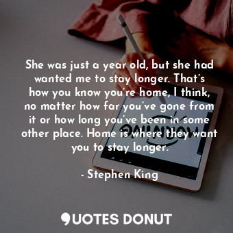  She was just a year old, but she had wanted me to stay longer. That’s how you kn... - Stephen King - Quotes Donut