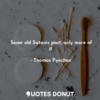  Same old Satanic pact, only more of it.... - Thomas Pynchon - Quotes Donut