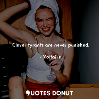  Clever tyrants are never punished.... - Voltaire - Quotes Donut