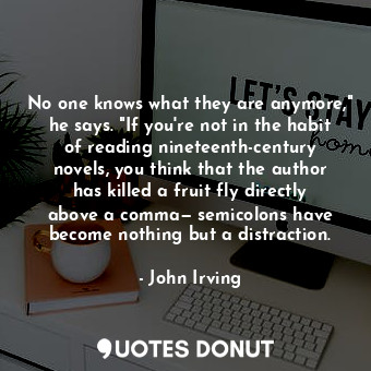  No one knows what they are anymore," he says. "If you're not in the habit of rea... - John Irving - Quotes Donut