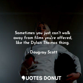  Sometimes you just can&#39;t walk away from films you&#39;re offered, like the D... - Dougray Scott - Quotes Donut