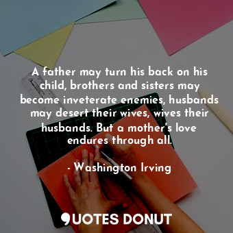  A father may turn his back on his child, brothers and sisters may become inveter... - Washington Irving - Quotes Donut