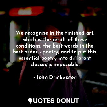  We recognise in the finished art, which is the result of these conditions, the b... - John Drinkwater - Quotes Donut