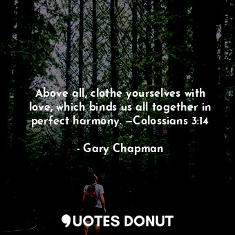  Above all, clothe yourselves with love, which binds us all together in perfect h... - Gary Chapman - Quotes Donut