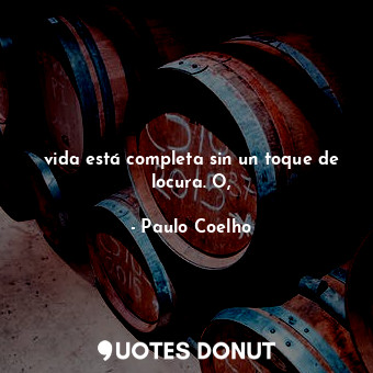  vida está completa sin un toque de locura. O,... - Paulo Coelho - Quotes Donut