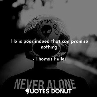  He is poor indeed that can promise nothing.... - Thomas Fuller - Quotes Donut