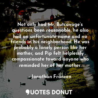  Not only had Mr. Butcavage’s questions been reasonable, he also had an unfortuna... - Jonathan Franzen - Quotes Donut