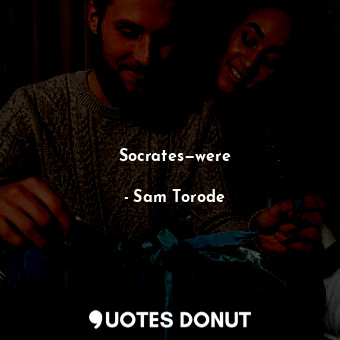  Socrates—were... - Sam Torode - Quotes Donut