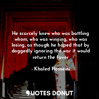  He scarcely knew who was battling whom, who was winning, who was losing, as thou... - Khaled Hosseini - Quotes Donut