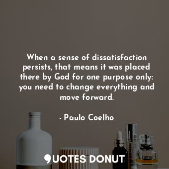  When a sense of dissatisfaction persists, that means it was placed there by God ... - Paulo Coelho - Quotes Donut