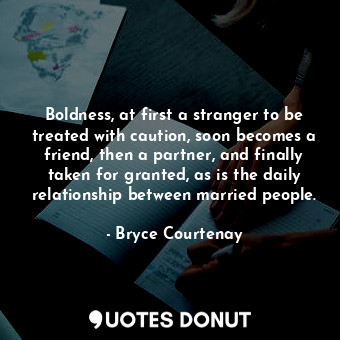  Boldness, at first a stranger to be treated with caution, soon becomes a friend,... - Bryce Courtenay - Quotes Donut