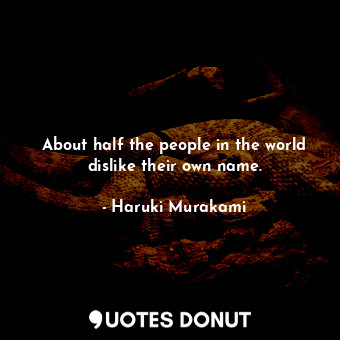 About half the people in the world dislike their own name.... - Haruki Murakami - Quotes Donut