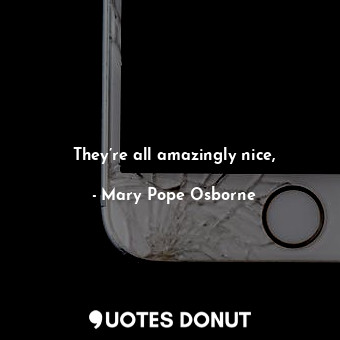  They’re all amazingly nice,... - Mary Pope Osborne - Quotes Donut