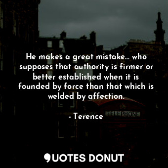  He makes a great mistake... who supposes that authority is firmer or better esta... - Terence - Quotes Donut