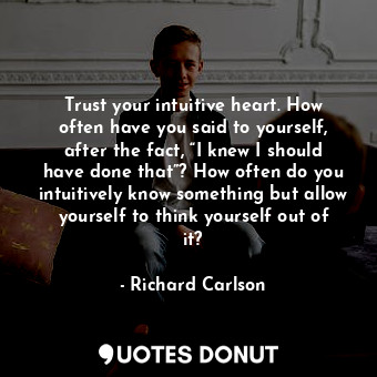  Trust your intuitive heart. How often have you said to yourself, after the fact,... - Richard Carlson - Quotes Donut