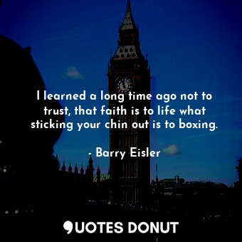  I learned a long time ago not to trust, that faith is to life what sticking your... - Barry Eisler - Quotes Donut