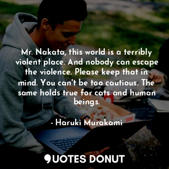  Mr. Nakata, this world is a terribly violent place. And nobody can escape the vi... - Haruki Murakami - Quotes Donut