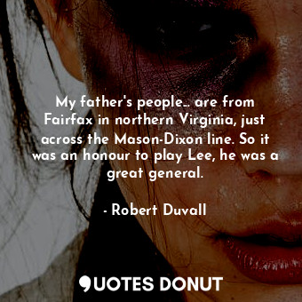  My father&#39;s people... are from Fairfax in northern Virginia, just across the... - Robert Duvall - Quotes Donut