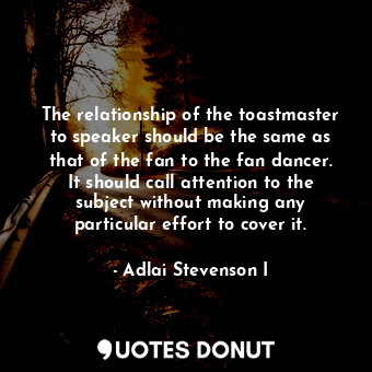  The relationship of the toastmaster to speaker should be the same as that of the... - Adlai Stevenson I - Quotes Donut