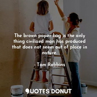  The brown paper bag is the only thing civilized man has produced that does not s... - Tom Robbins - Quotes Donut