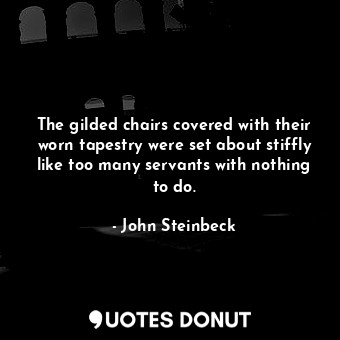  The gilded chairs covered with their worn tapestry were set about stiffly like t... - John Steinbeck - Quotes Donut