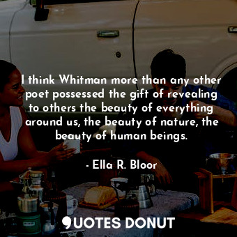  I think Whitman more than any other poet possessed the gift of revealing to othe... - Ella R. Bloor - Quotes Donut