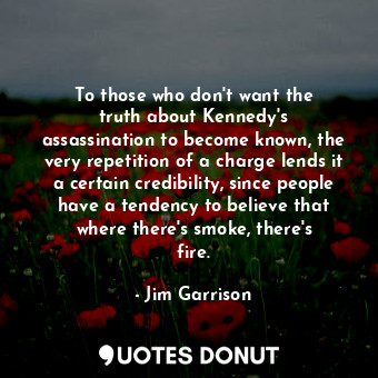  To those who don&#39;t want the truth about Kennedy&#39;s assassination to becom... - Jim Garrison - Quotes Donut