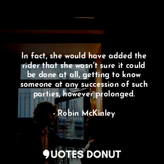  In fact, she would have added the rider that she wasn't sure it could be done at... - Robin McKinley - Quotes Donut