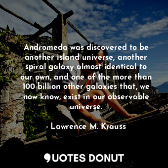  Andromeda was discovered to be another island universe, another spiral galaxy al... - Lawrence M. Krauss - Quotes Donut