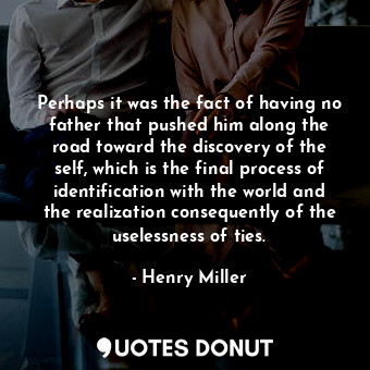  Perhaps it was the fact of having no father that pushed him along the road towar... - Henry Miller - Quotes Donut