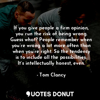  If you give people a firm opinion, you run the risk of being wrong. Guess what? ... - Tom Clancy - Quotes Donut