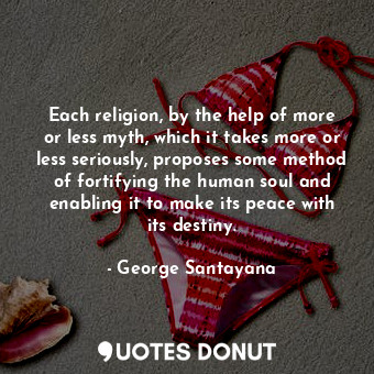  Each religion, by the help of more or less myth, which it takes more or less ser... - George Santayana - Quotes Donut