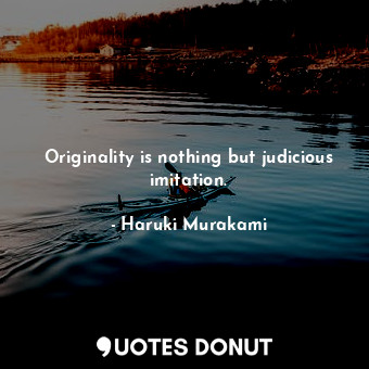  Originality is nothing but judicious imitation.... - Haruki Murakami - Quotes Donut