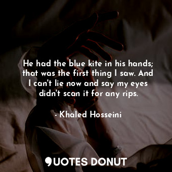  He had the blue kite in his hands; that was the first thing I saw. And I can't l... - Khaled Hosseini - Quotes Donut