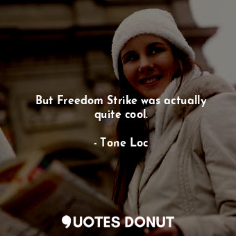  But Freedom Strike was actually quite cool.... - Tone Loc - Quotes Donut