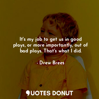  It&#39;s my job to get us in good plays, or more importantly, out of bad plays. ... - Drew Brees - Quotes Donut