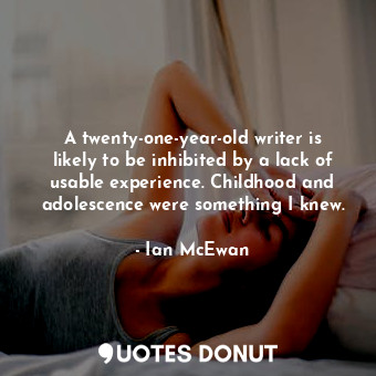  A twenty-one-year-old writer is likely to be inhibited by a lack of usable exper... - Ian McEwan - Quotes Donut