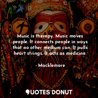  Music is therapy. Music moves people. It connects people in ways that no other m... - Macklemore - Quotes Donut