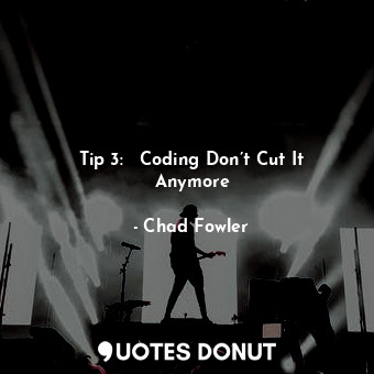  Tip 3:   Coding Don’t Cut It Anymore... - Chad Fowler - Quotes Donut