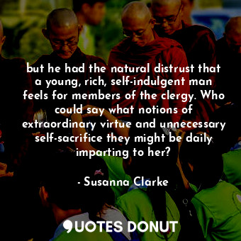  but he had the natural distrust that a young, rich, self-indulgent man feels for... - Susanna Clarke - Quotes Donut