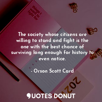  The society whose citizens are willing to stand and fight is the one with the be... - Orson Scott Card - Quotes Donut