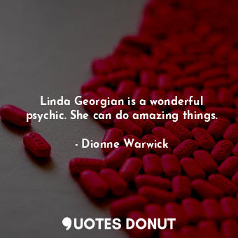  Linda Georgian is a wonderful psychic. She can do amazing things.... - Dionne Warwick - Quotes Donut