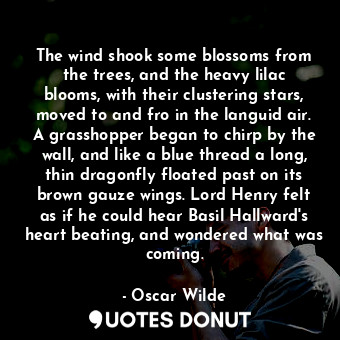  The wind shook some blossoms from the trees, and the heavy lilac blooms, with th... - Oscar Wilde - Quotes Donut